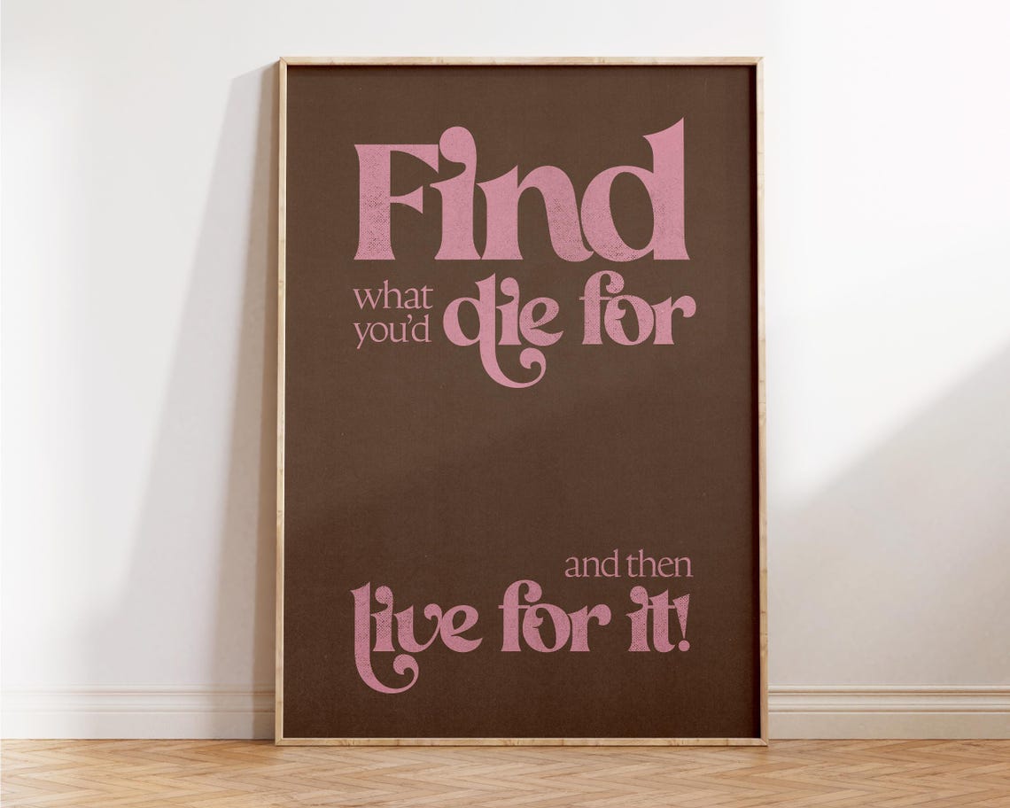Find What You Would Die For And Then Live For It Motivational Poster
