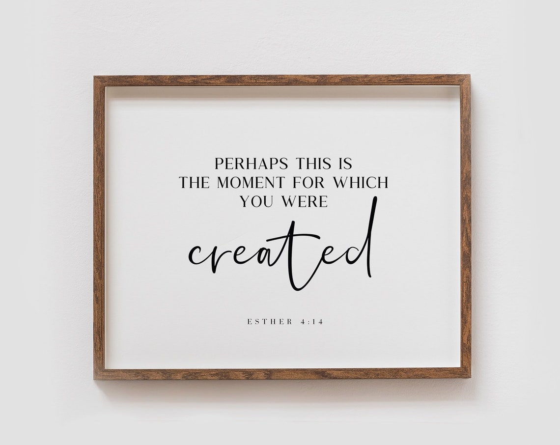 Perhaps This Is The Moment You Were Created Esther 4:14 Poster