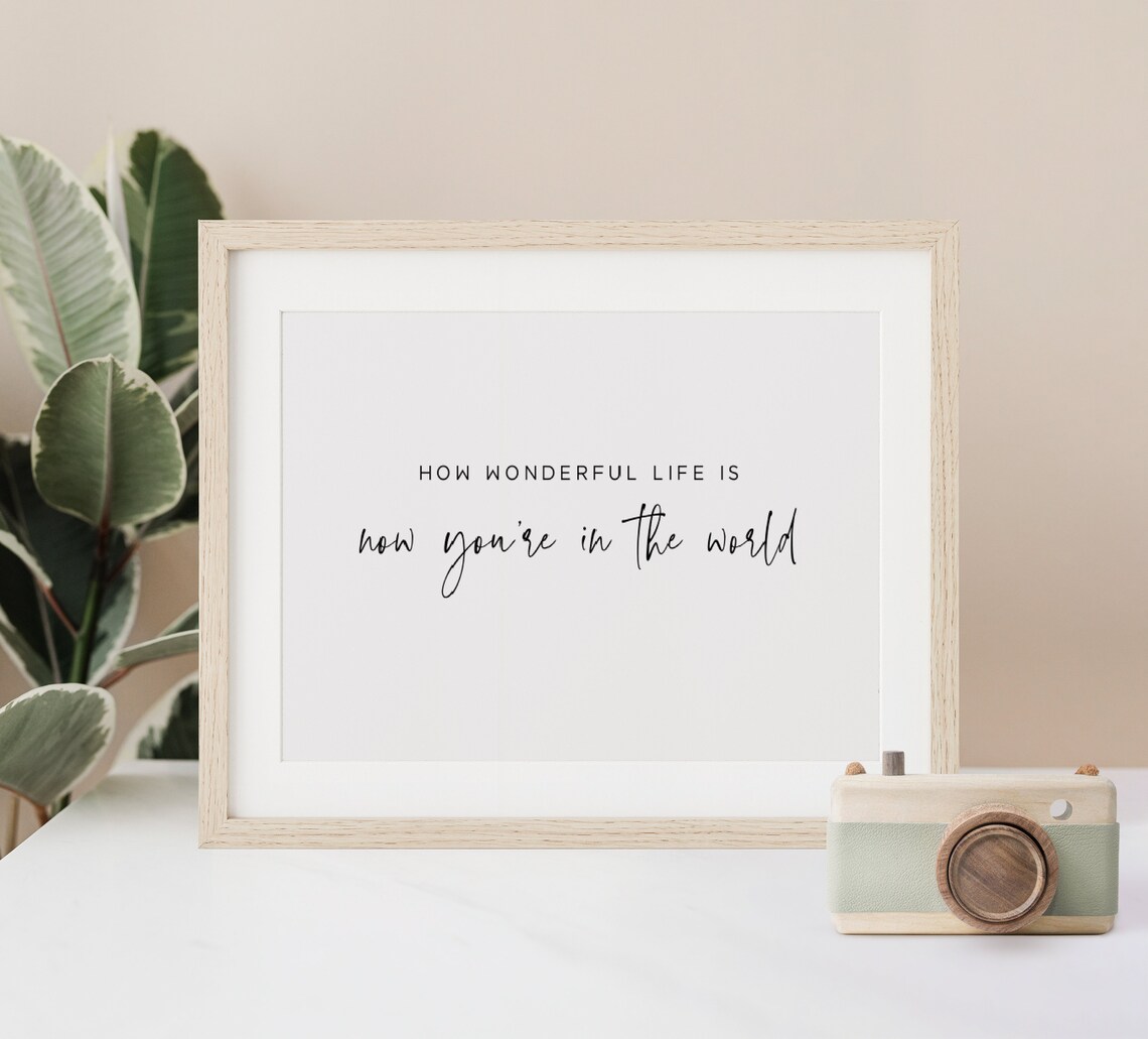 How Wonderful Life Is Now Youre in the World Baby Quote Poster