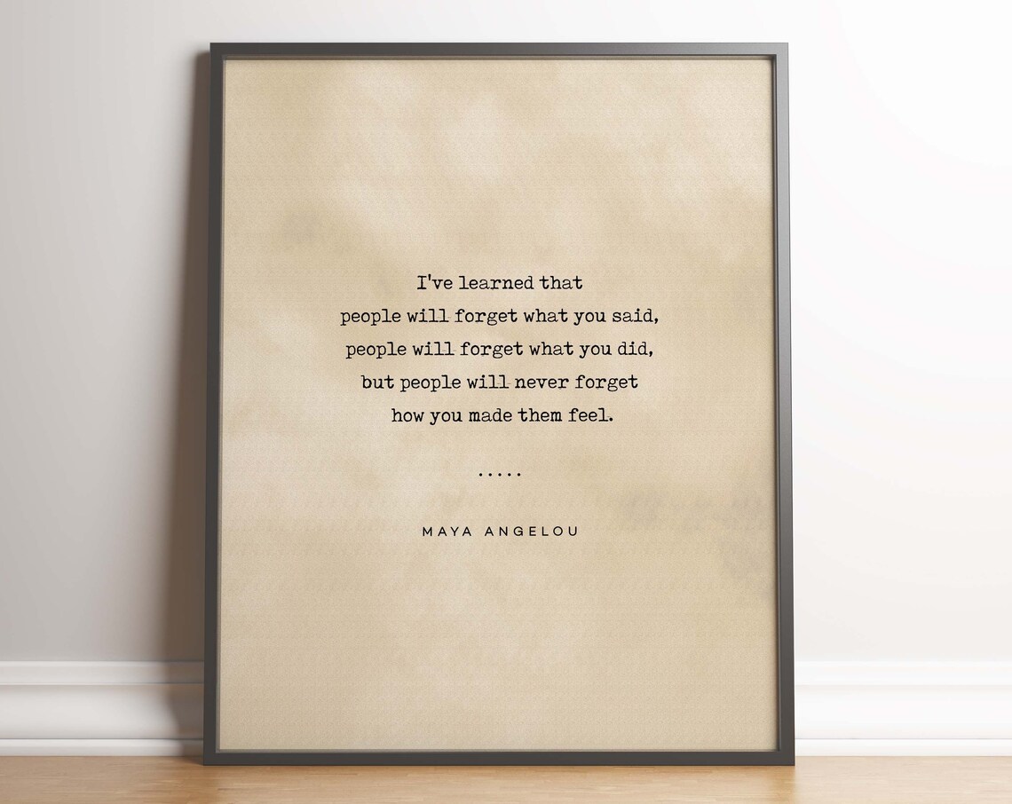 Maya Angelou People Will Never Forget How You Made Them Feel Poster