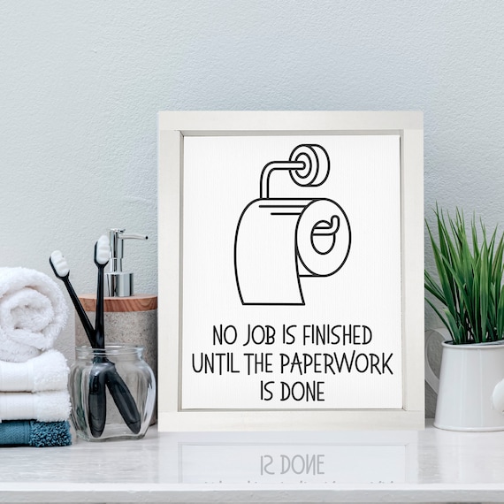 No Job Is Finished Until The Paperwork Is Done Funny Bathroom Farmhouse Decor Framed Wall Hangings Bathroom Restroom Decor