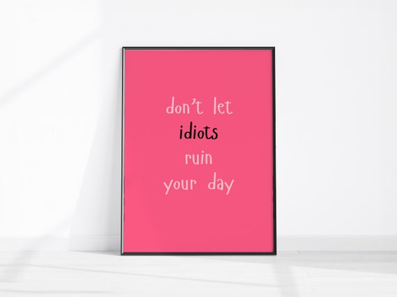 Dont Let Idiots Ruin Your Day Funny Sarcastic Poster Quote Print Home Office Wall Art Room Decor Cheeky Motivation
