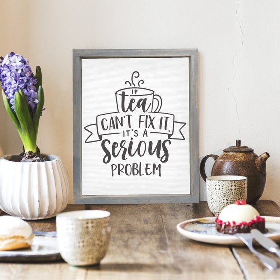 If Tea Cant Fix It Its A Serious Problem Funny Coffee Tea Home Decor Framed Farmhouse Signs Kitchen Wall Hangings