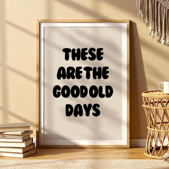 These Are The Good Old Days Bold Black Retro Quote Typography Print