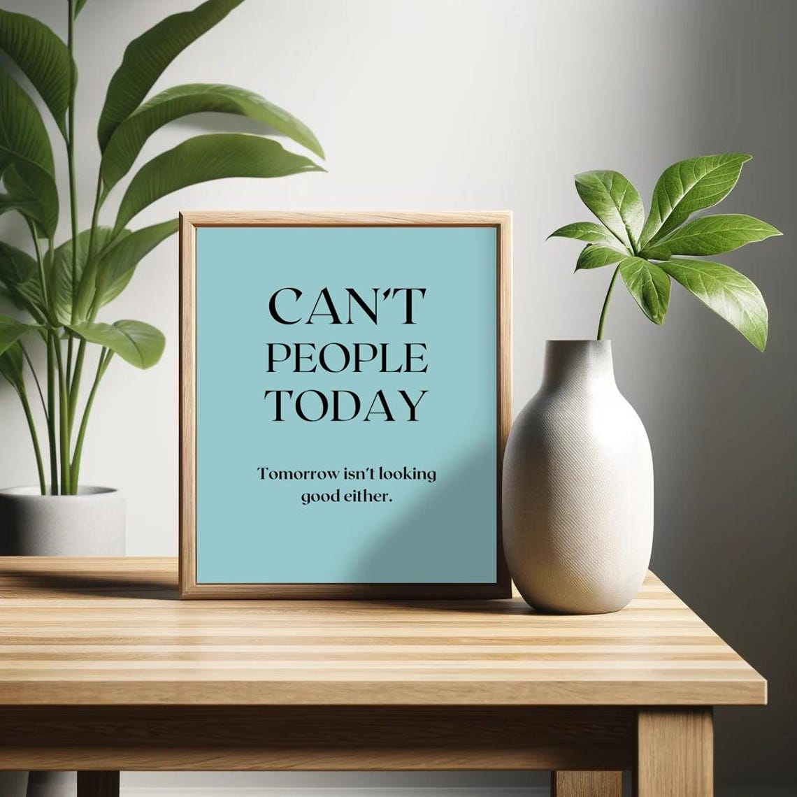 Cant People Today Tomorrow Isnt Looking Good Either Sarcastic Poster