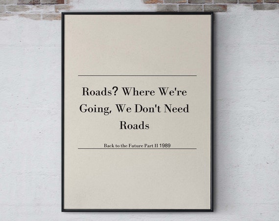 Roads Where Were Going We Dont Need Roads Famous Quote Print Film Wall Art Funny Movie Quote Poster Movie Saying Wall Decor