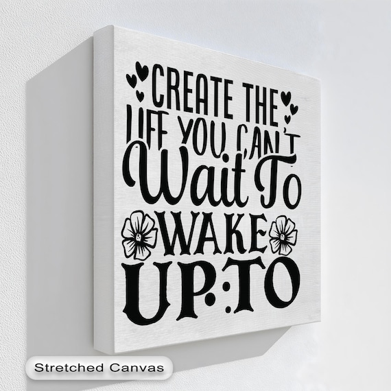 Create The Life You Can't Wait To Wake Up To Motivational Canvas Print