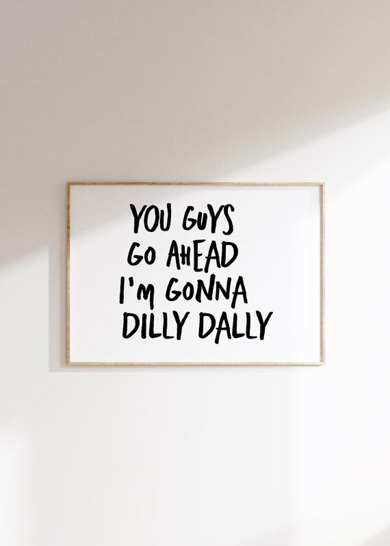 Funny Quote Art Print Dilly Dally Typography