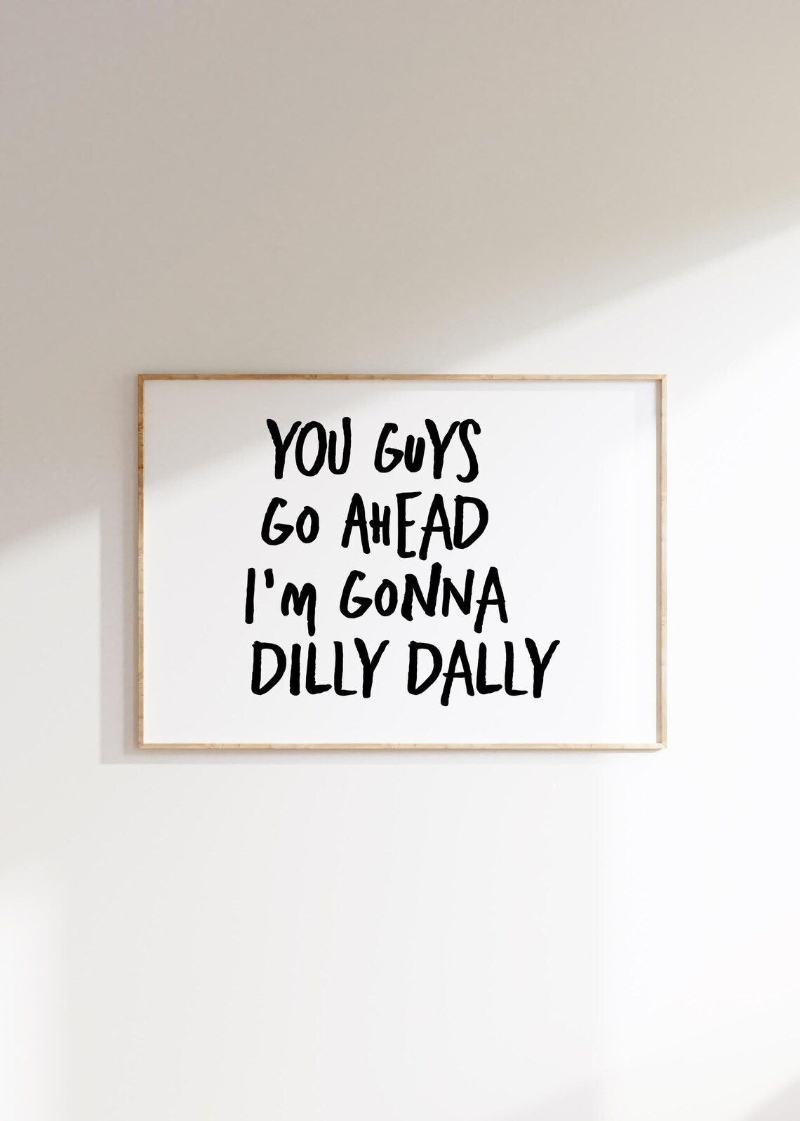 You Guys Go Ahead I Am Gonna Dilly Dally Funny Typography Quote Wall Art