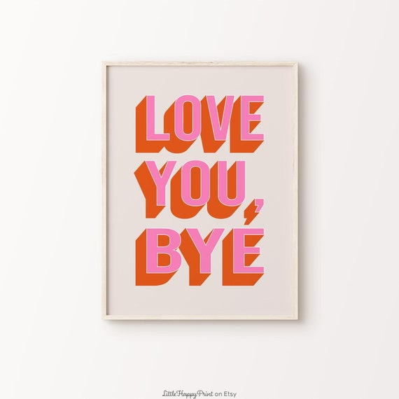 Love You Bye Print Pink Orange Beige Funky Quote Eclectic Maximalist Funny Entryway Home Decor Wall Art Instant Download