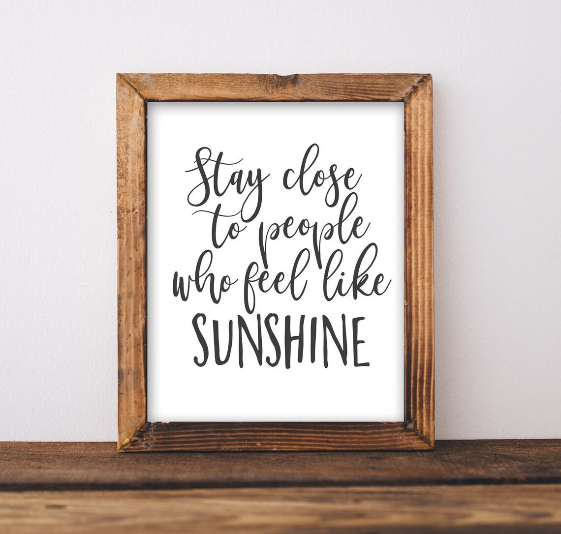 Stay Close to People Who Feel Like Sunshine Quote Print