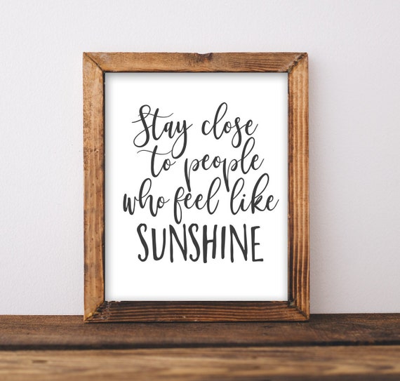 Stay Close to People Who Feel Like Sunshine Quote Print