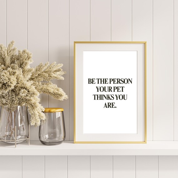 Be The Person Your Pet Thinks You Are Heartwarming Quote Poster