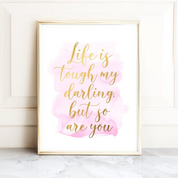 Life Is Tough My Darling Gold Foil Quote Print