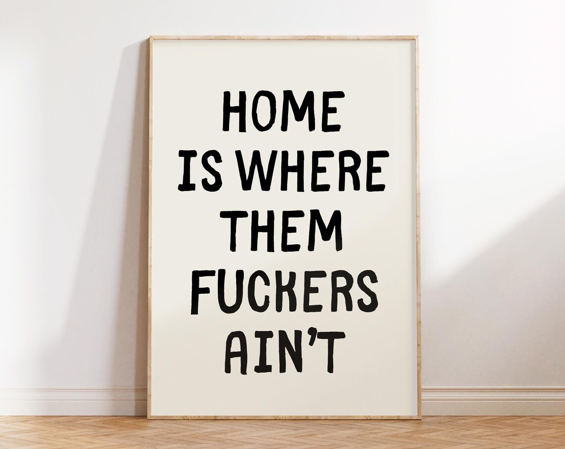 Home Is Where Them Fuckers Aint Typography Poster