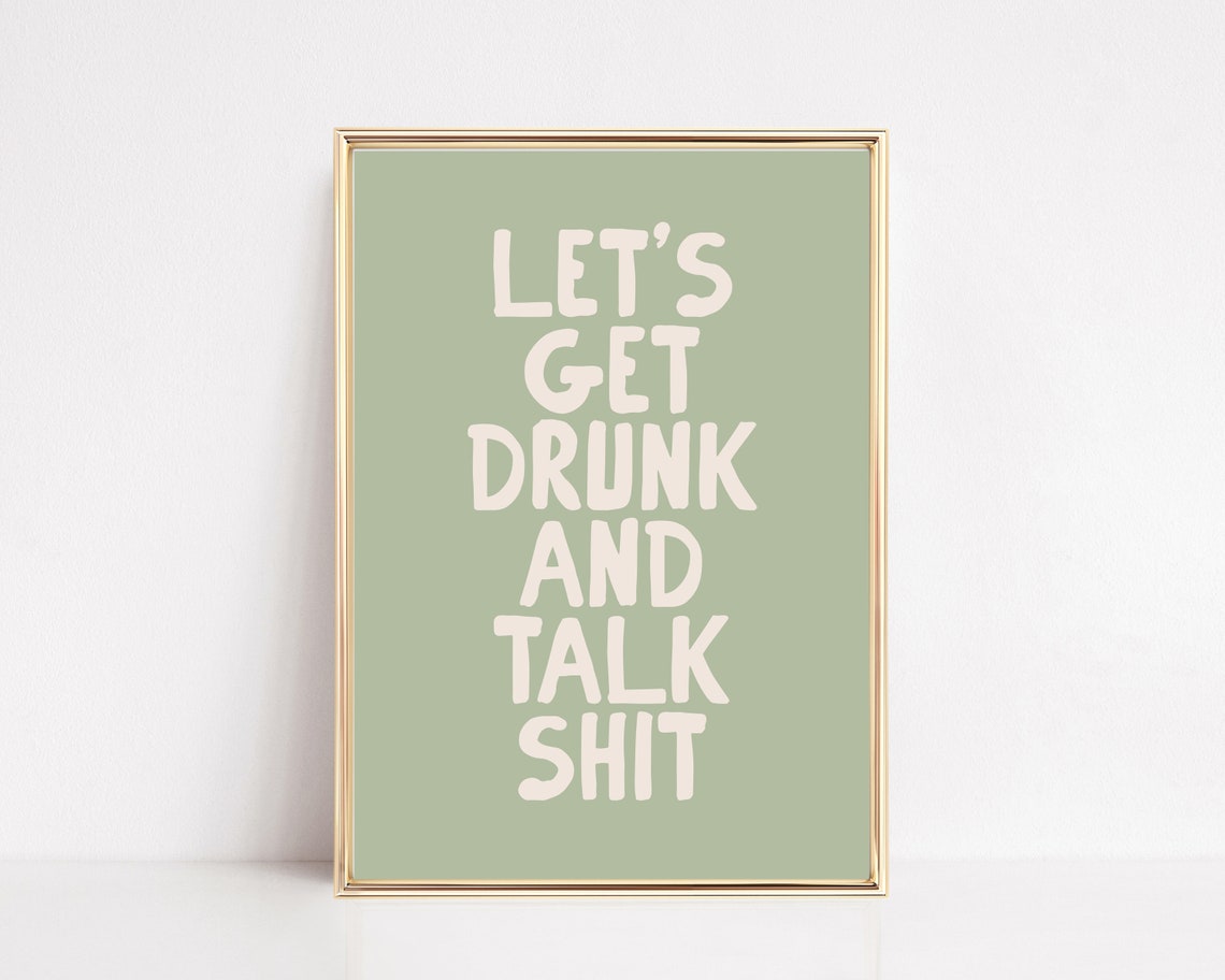 Lets Get Drunk And Talk Shit Funny Sage Green Typography Wall Art