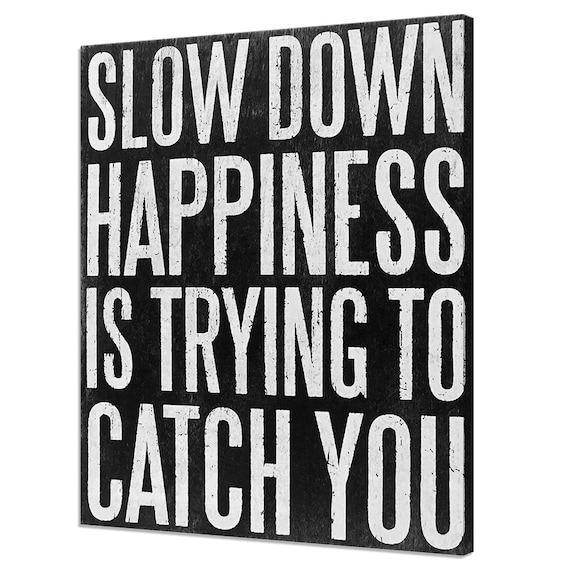 Slow Down Happiness Is Trying To Catch You Rustic Black White Quote Wall Poster