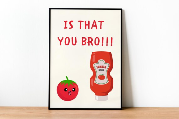 Is That You Bro Funny Tomato Ketchup Cartoon Kitchen Quote Poster