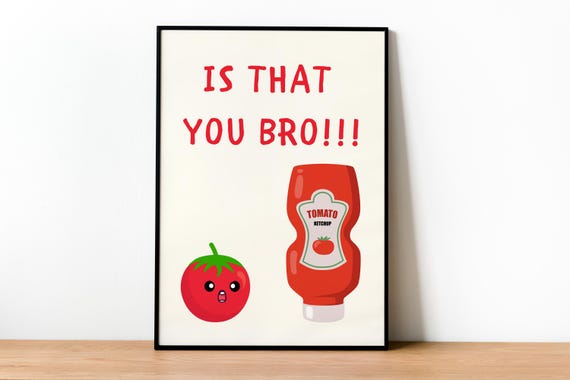 Is That You Bro Wall Art Tomato Print Ketchup Poster Funny Food Kitchen