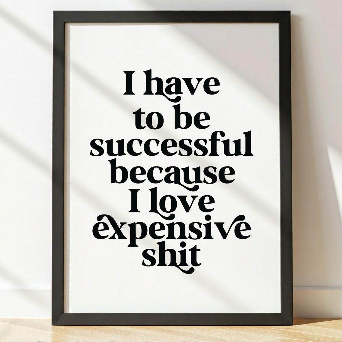 I Have to Be Successful Expensive Bold Serif Funny Quote Poster