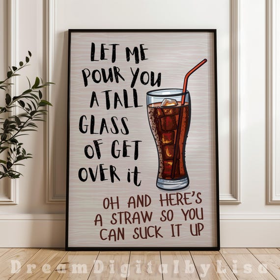 Let Me Pour You A Tall Glass Of Get Over It Sarcastic Funny Witty Cheeky Prints Quirky Statement Edgy Home Print Instant