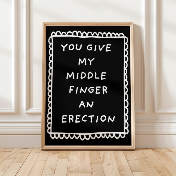 Funny Bold Wall Art Poster You Give My Middle Fingers An Erection Rolled Posters Sarcastic Dorm Decor Unique Gift For Friends Adult