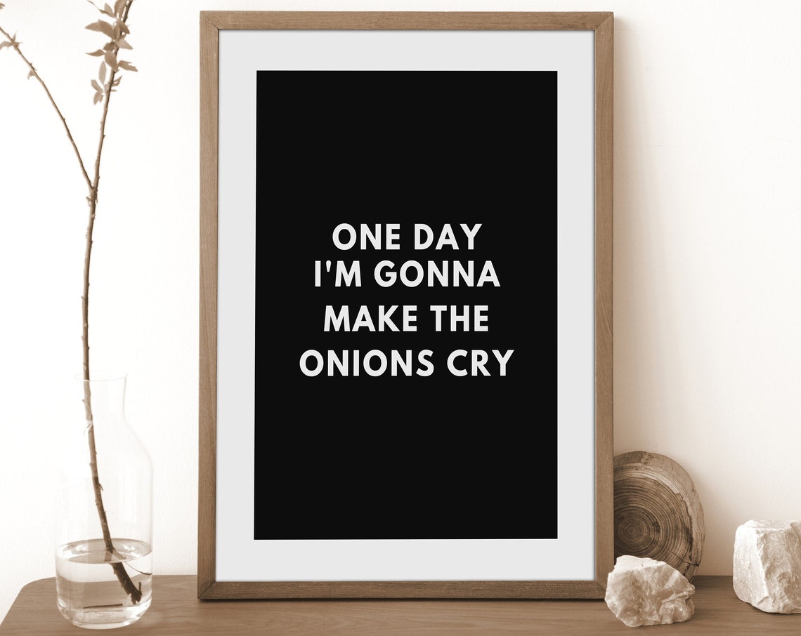 One Day Im Gonna Make The Onions Cry Funny Quote Poster Print Wall Art Kitchen Home Entryway
