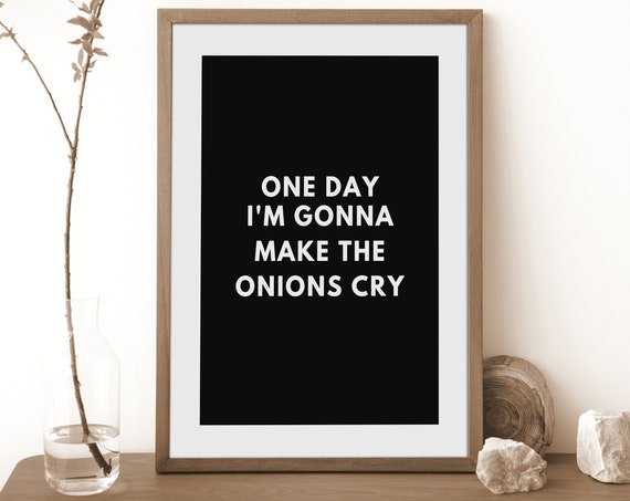 One Day Im Gonna Make The Onions Cry Funny Quote Poster Print Wall Art Kitchen Home Entryway