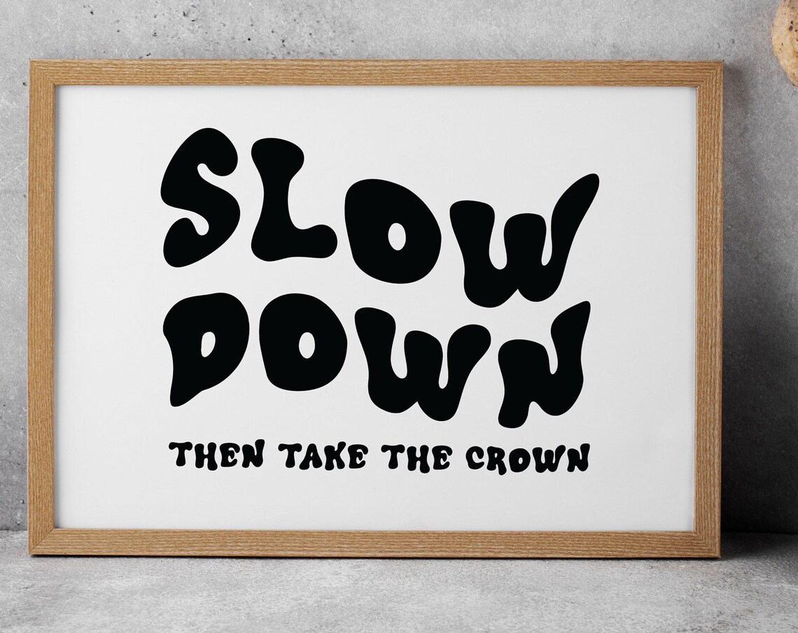 Slow Down Then Take The Crown, Quote Art Print