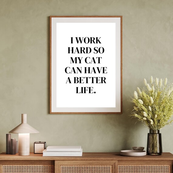I Work Hard So My Cat Can Have A Better Life Funny Cat Poster