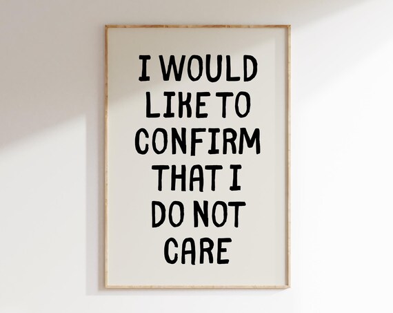 I Would Like To Confirm That I Dont Care Sarcastic Prints Trendy Wall Art Prints Funny Office Prints Satire Art