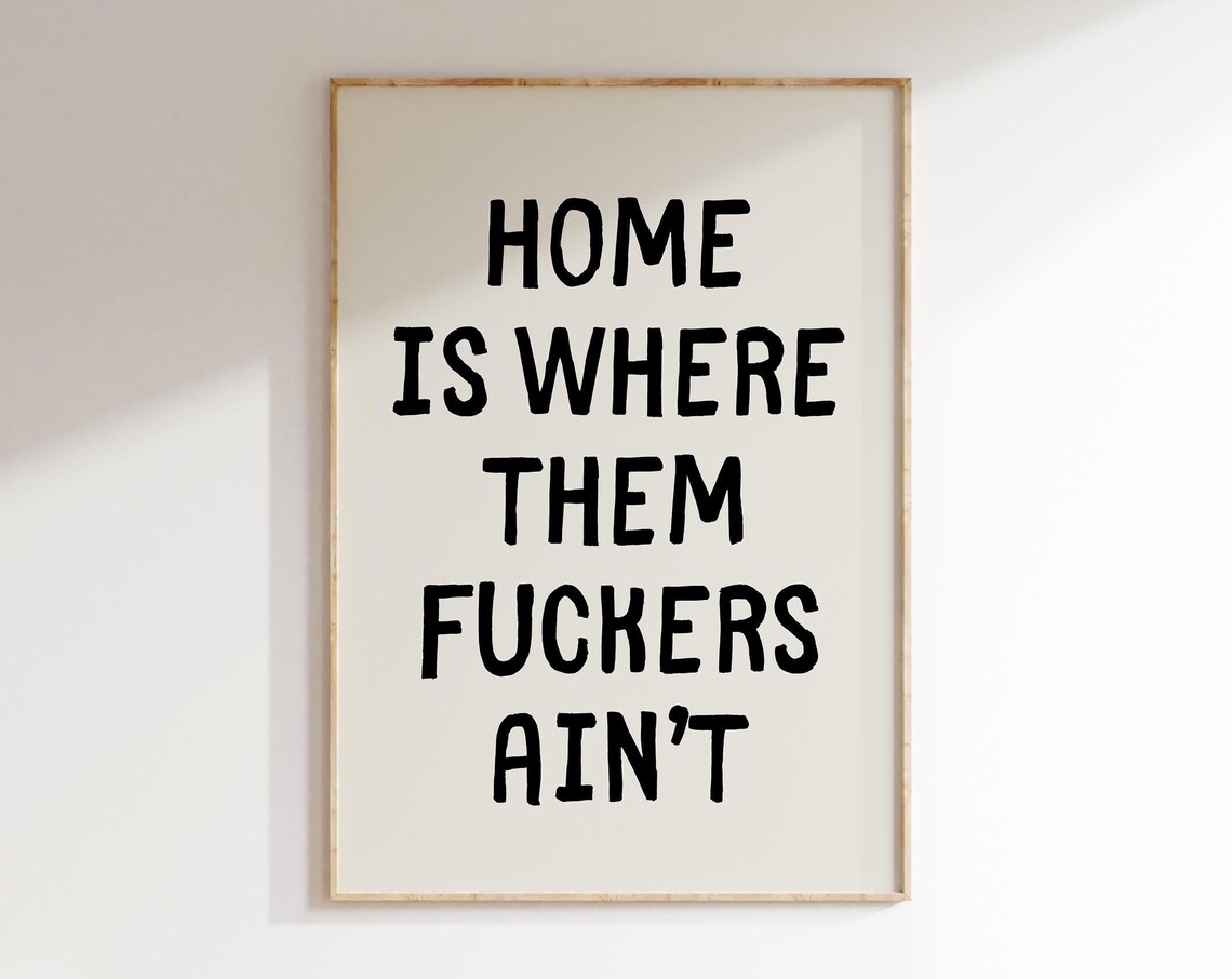 Home Is Where Them Fuckers Aint Quote Art Print