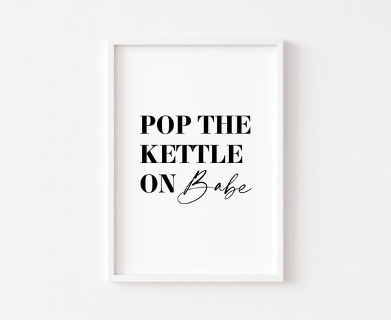 Pop The Kettle On Babe Kitchen Prints Food Tea Print Wall Art Funny Decor Poster Sign Minimalist