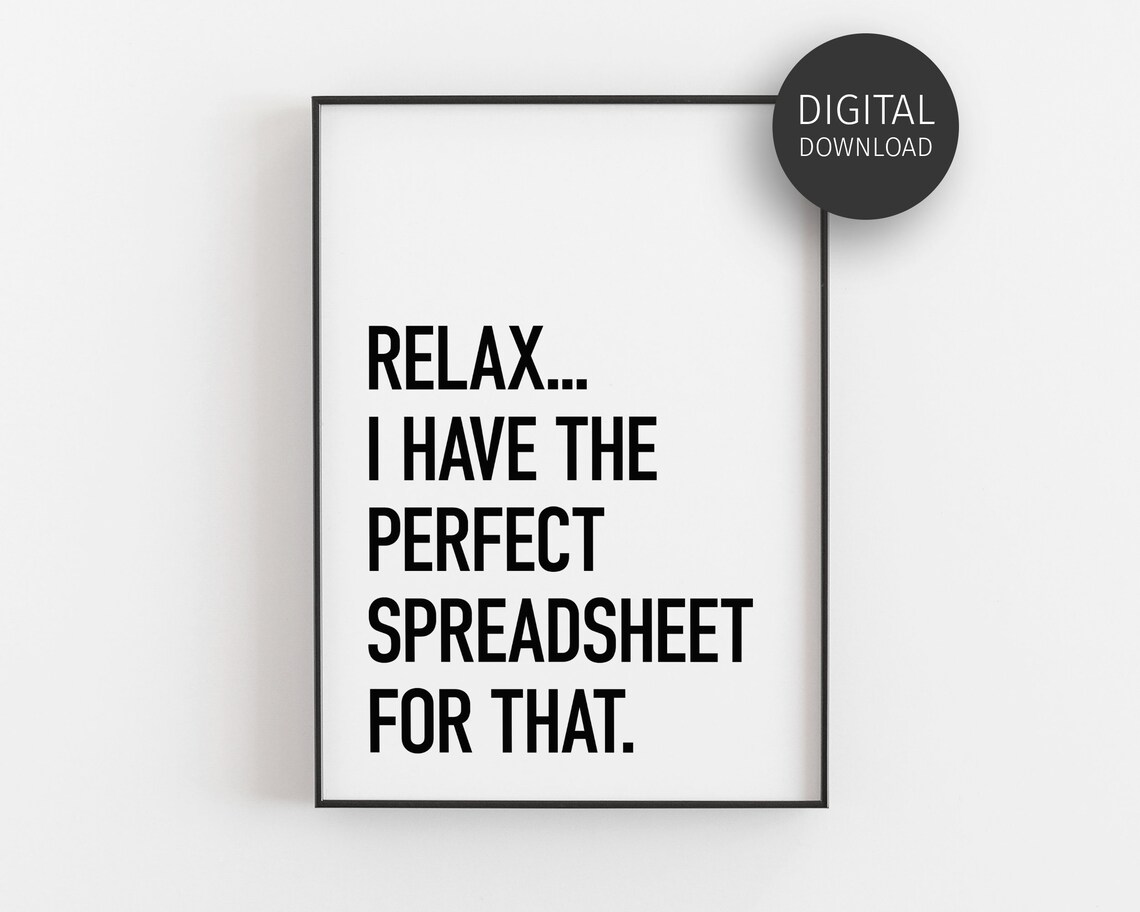Relax I Have A Spreadsheet For That Humor Print