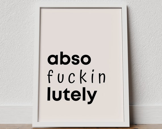 Absofuckinlutely Sarcastic Attitude Prints Quote Wall Art Fuck You Art Ironic Print Funny Quote Gift Unique Gift Fun Rude Gifts