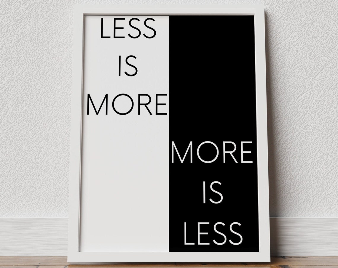 Less Is More More Is Less Split Black And White Typography Poster