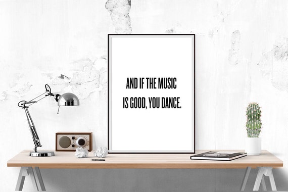And If The Music Is Good You Dance Typography Motivational Print Inspirational Wall Art Festival