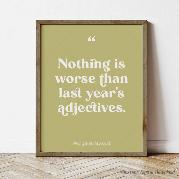 Margaret Atwood Nothing Is Worse Than Last Year's Adjectives Quote Art
