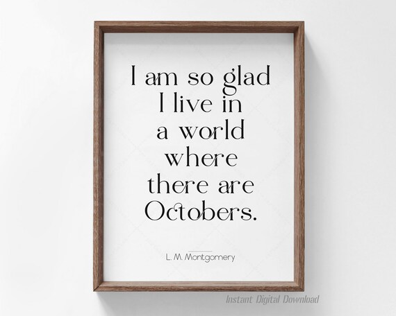 L M Montgomery I Am So Glad I Live In A World With Octobers Quote Poster