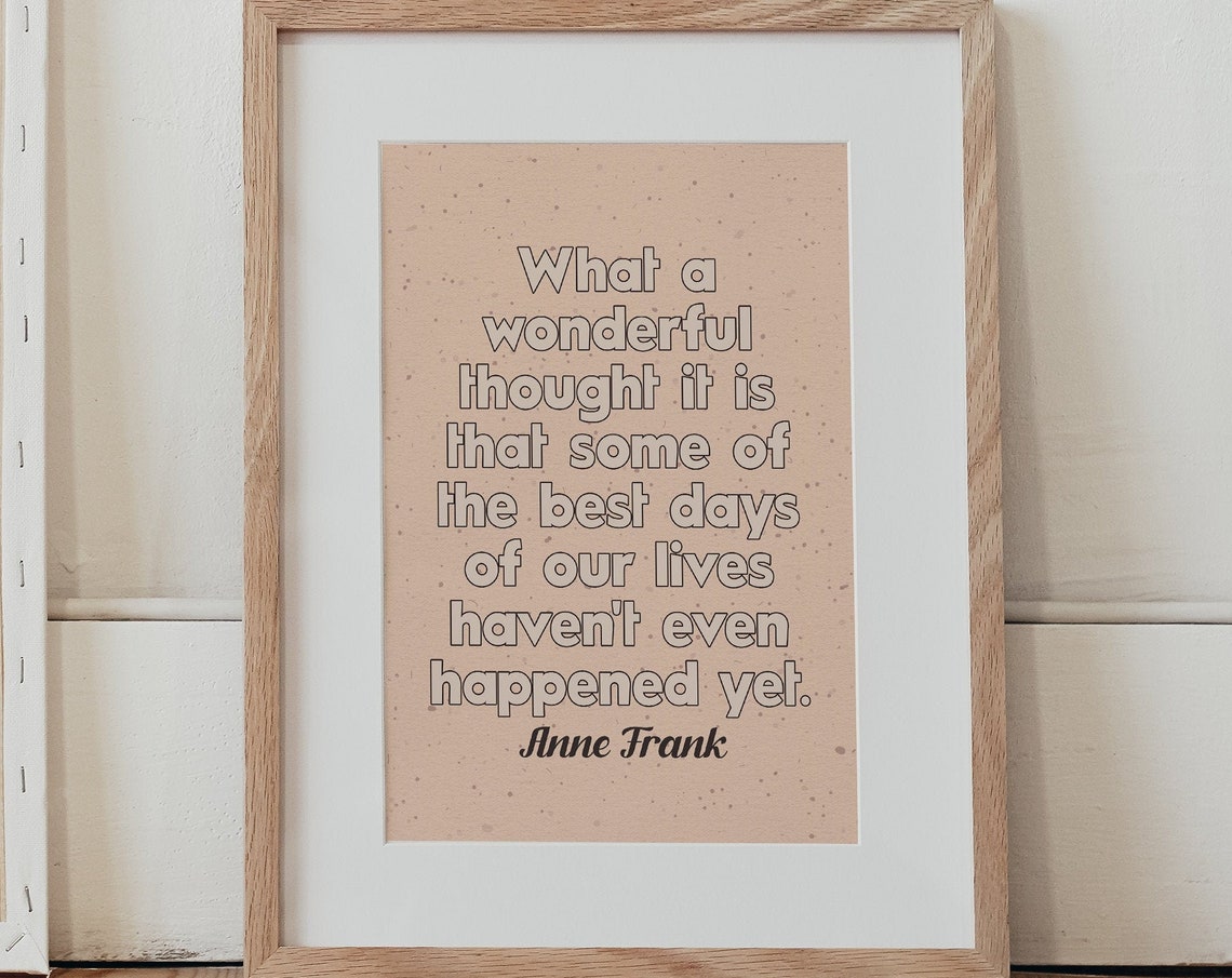 What A Wonderful Thought It Is That Some Of The Best Days Of Our Lives Have Yet To Happen Anne Frank Quote Art Print Wall Inspirational Art