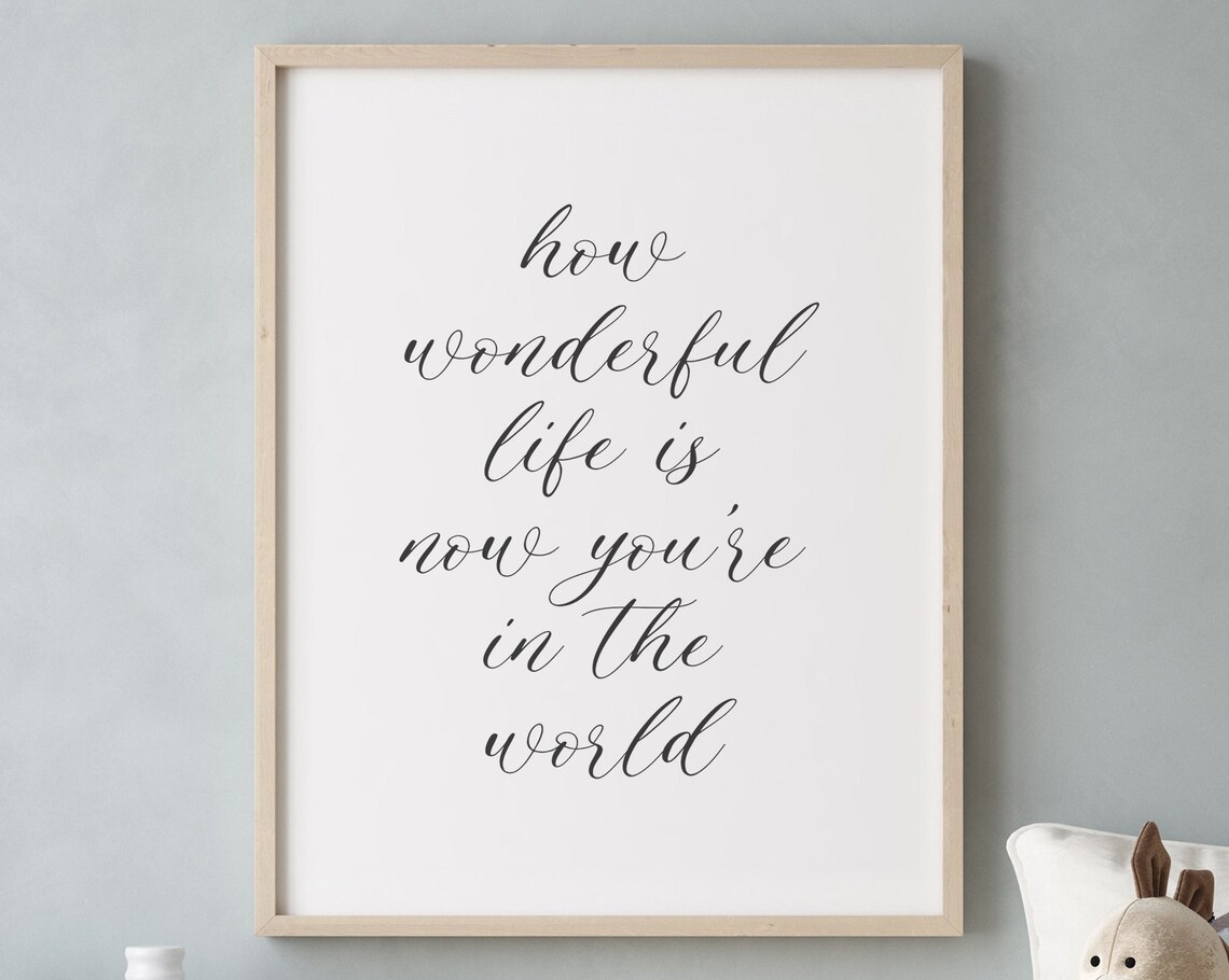 How Wonderful Life Is Now You're In The World Art Print