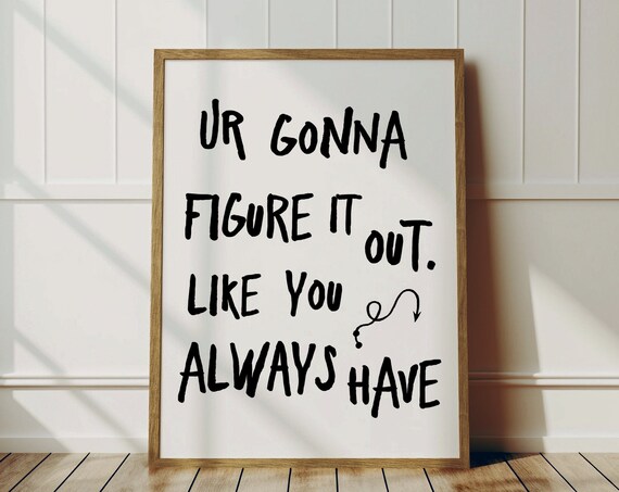 Ur Gonna Figure It Out Like You Always Have Quote Art Poster