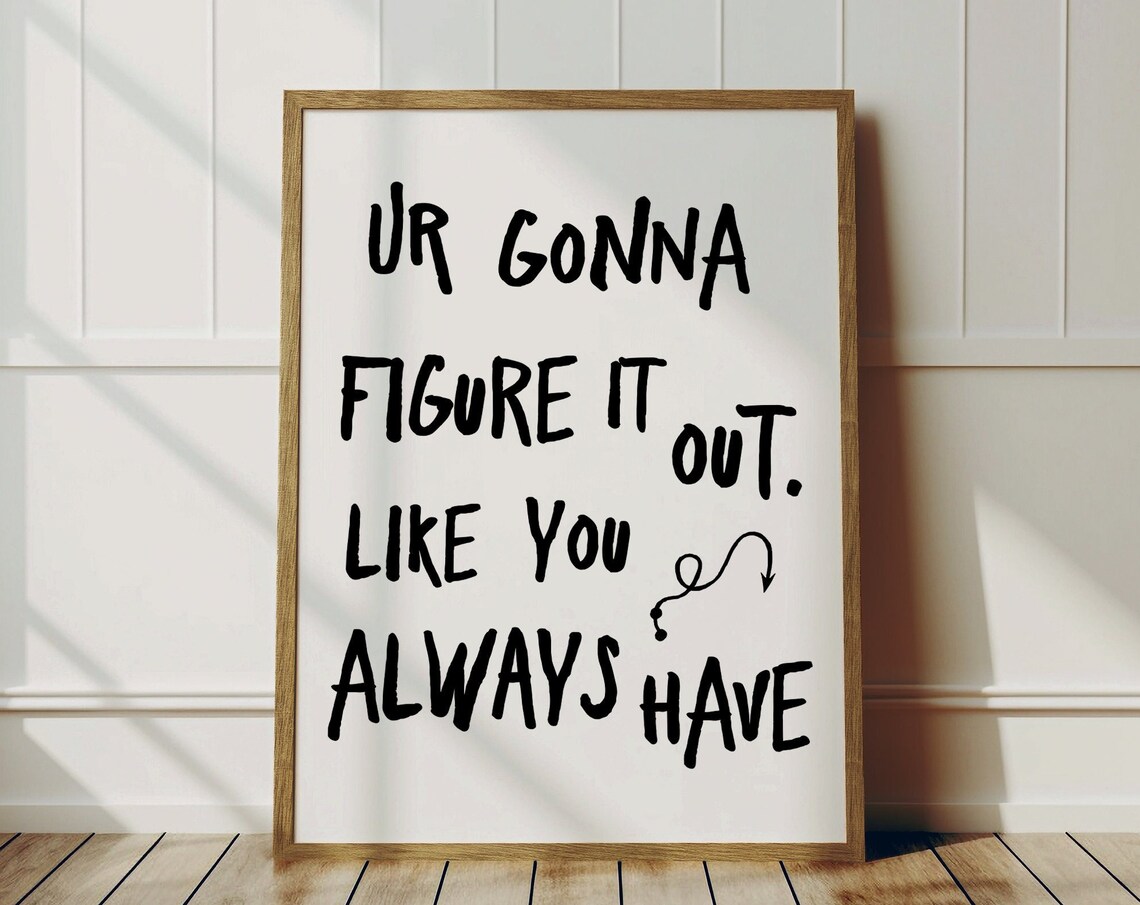 Ur Gonna Figure It Out Like You Always Have Quote Art Poster