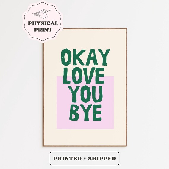 Ok Love You Bye Physical Print Cute Saying Poster Bedroom Decor Typography Quote Housewarming Art Fun Home Prints