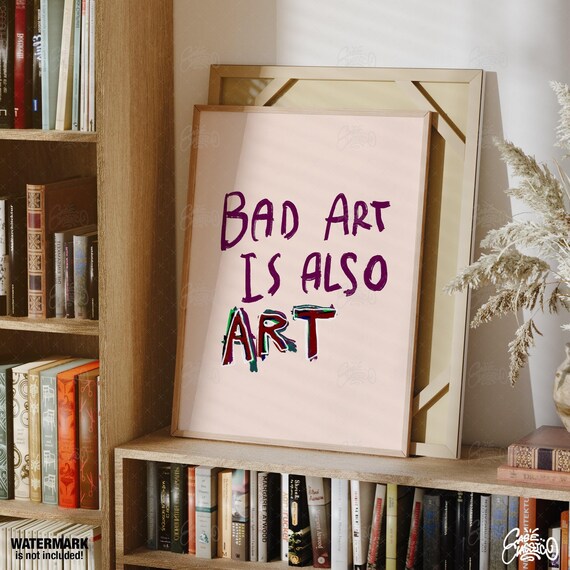 Bad Art Is Also Art Indie Room Decor Quote Prints Funny Poster Typography Print Funny Wall Art Fine Art Print Minimalist Wall Art
