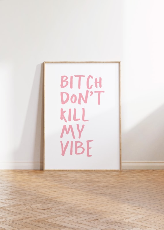 Bitch Dont Kill My Vibe Quote Poster, Dorm Room Decor