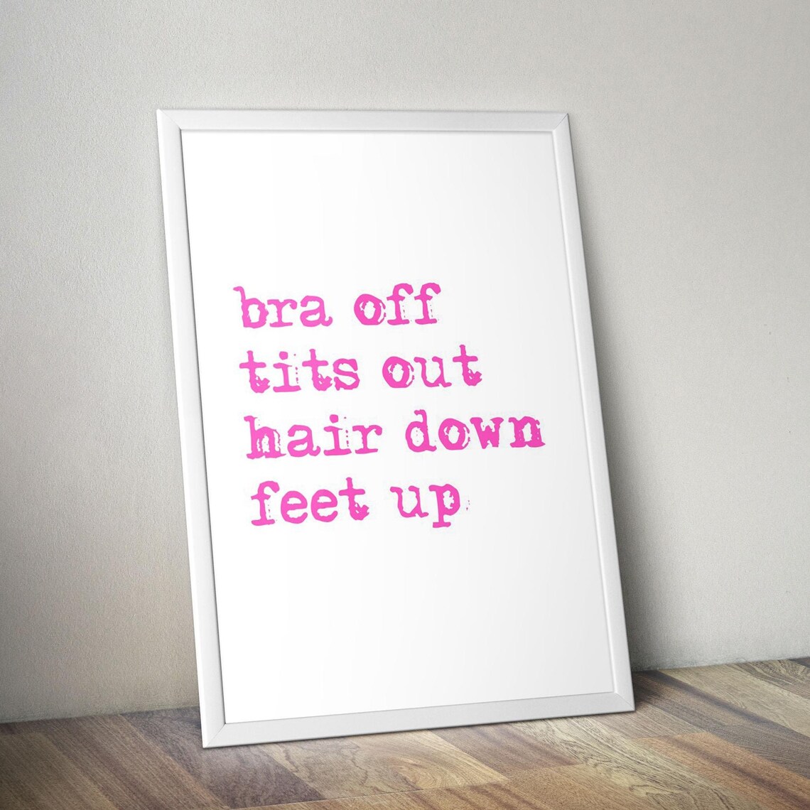 Bra Off Tits Out Hair Down Feet Up Funny Relaxation Quote Poster - Image 3