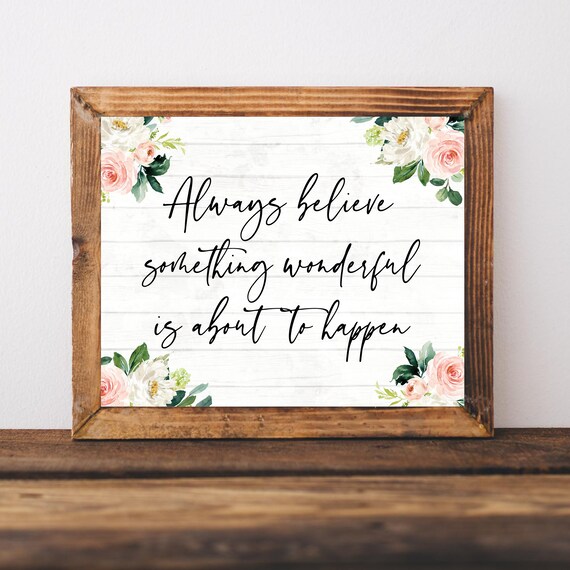 Always Believe Something Wonderful Is About To Happen Floral Poster