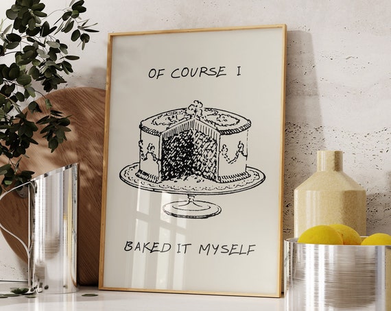 Of Course I Baked It Myself Dessert Poster Print