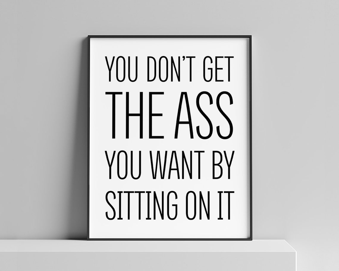 You Do Not Get the Ass You Want by Sitting on It Funny Gym Print Decor - Image 2